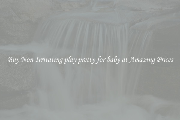 Buy Non-Irritating play pretty for baby at Amazing Prices