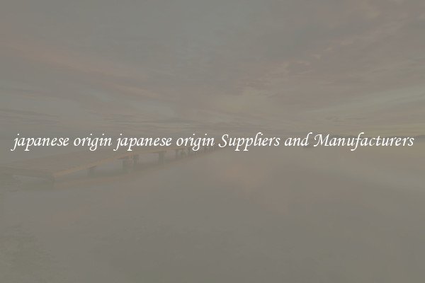 japanese origin japanese origin Suppliers and Manufacturers