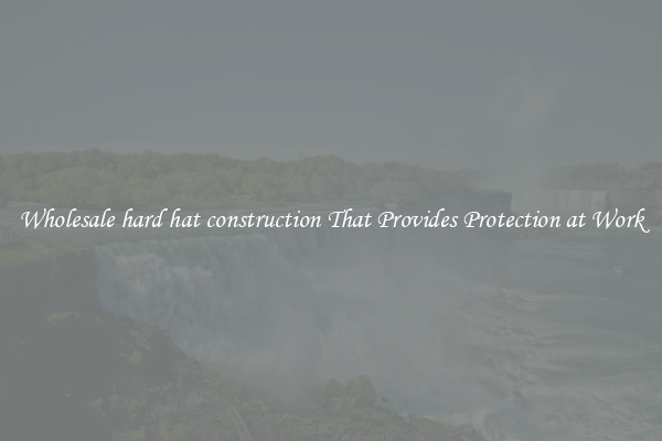 Wholesale hard hat construction That Provides Protection at Work