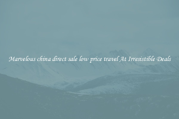 Marvelous china direct sale low price travel At Irresistible Deals