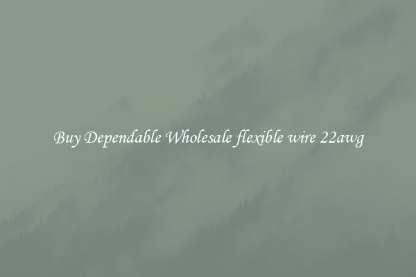 Buy Dependable Wholesale flexible wire 22awg