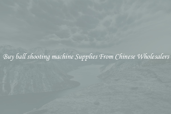 Buy ball shooting machine Supplies From Chinese Wholesalers