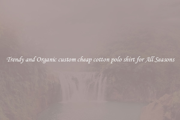 Trendy and Organic custom cheap cotton polo shirt for All Seasons