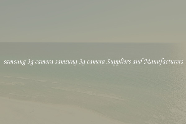 samsung 3g camera samsung 3g camera Suppliers and Manufacturers
