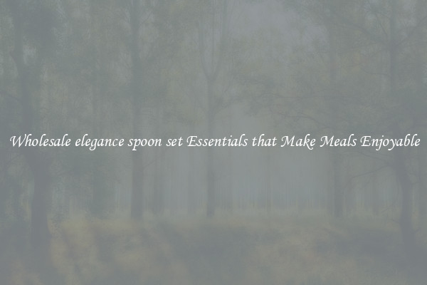 Wholesale elegance spoon set Essentials that Make Meals Enjoyable