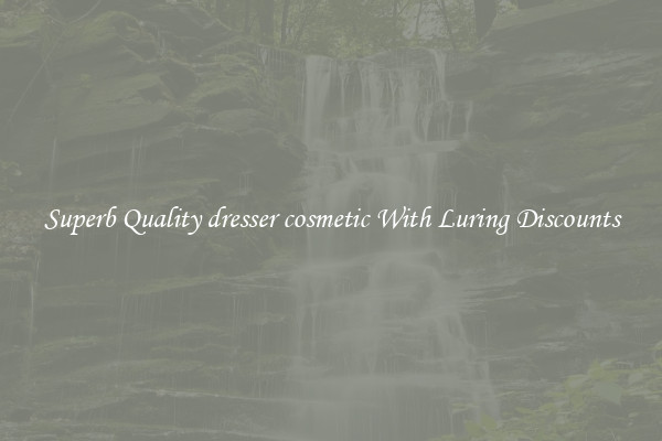 Superb Quality dresser cosmetic With Luring Discounts