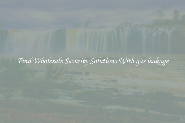 Find Wholesale Security Solutions With gas leakage