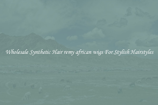 Wholesale Synthetic Hair remy african wigs For Stylish Hairstyles