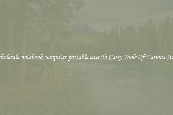 Wholesale notebook computer portable case To Carry Tools Of Various Sizes