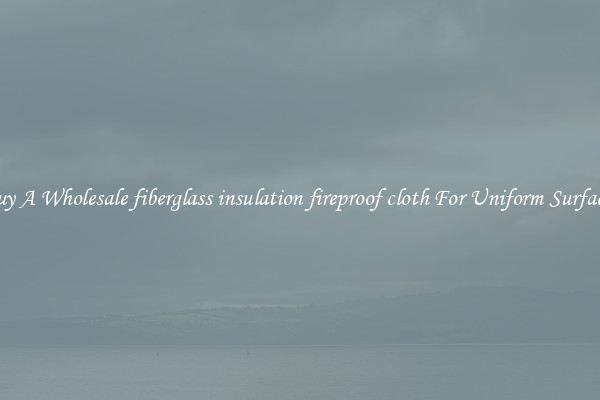 Buy A Wholesale fiberglass insulation fireproof cloth For Uniform Surfaces