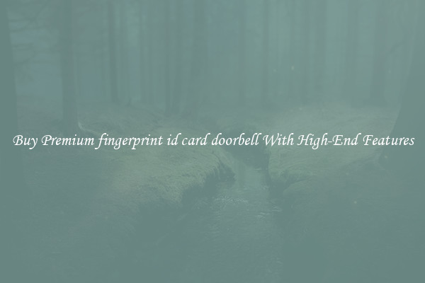 Buy Premium fingerprint id card doorbell With High-End Features