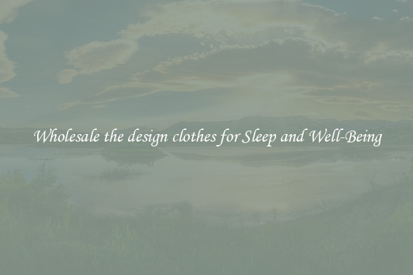 Wholesale the design clothes for Sleep and Well-Being