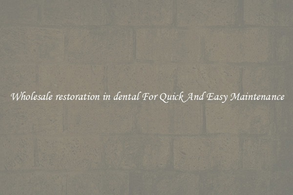 Wholesale restoration in dental For Quick And Easy Maintenance