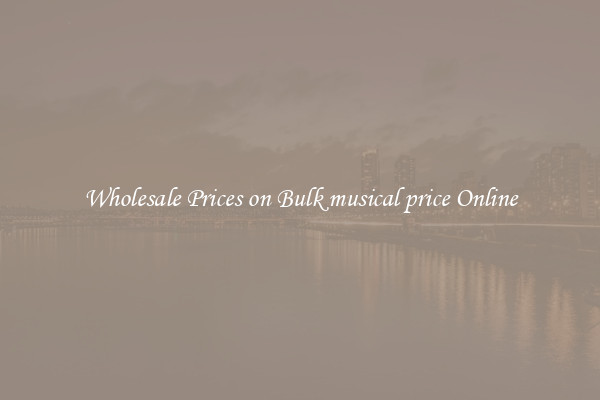 Wholesale Prices on Bulk musical price Online