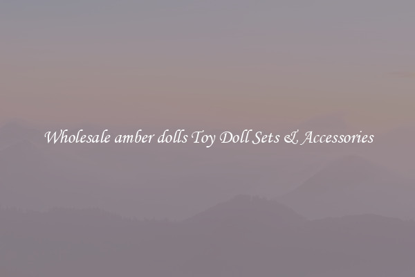 Wholesale amber dolls Toy Doll Sets & Accessories