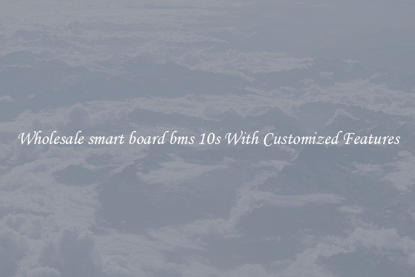 Wholesale smart board bms 10s With Customized Features