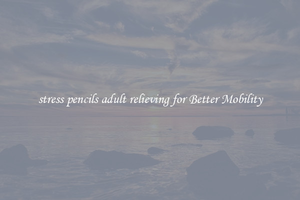 stress pencils adult relieving for Better Mobility
