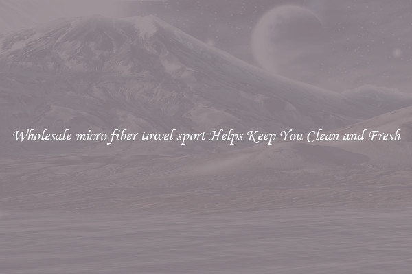 Wholesale micro fiber towel sport Helps Keep You Clean and Fresh