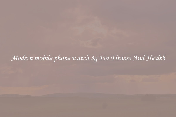 Modern mobile phone watch 3g For Fitness And Health