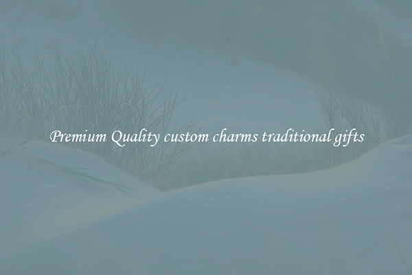Premium Quality custom charms traditional gifts