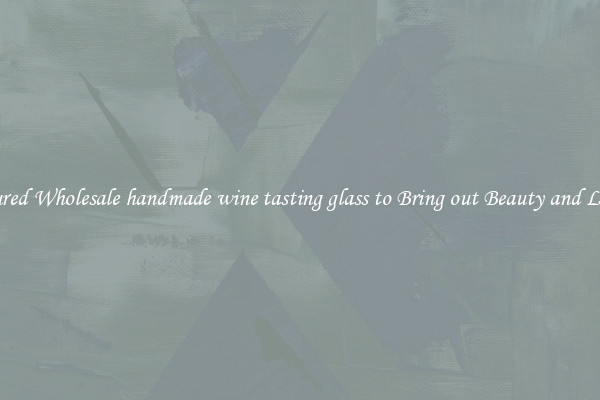 Featured Wholesale handmade wine tasting glass to Bring out Beauty and Luxury