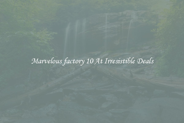 Marvelous factory 10 At Irresistible Deals