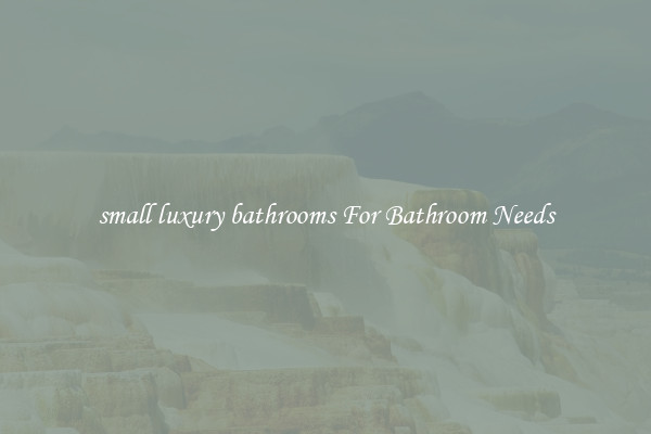 small luxury bathrooms For Bathroom Needs