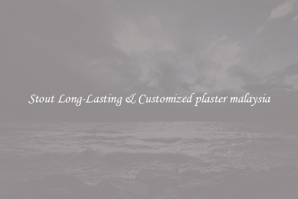 Stout Long-Lasting & Customized plaster malaysia