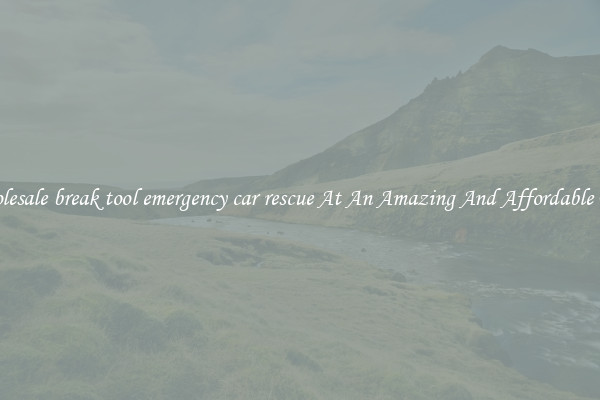 Wholesale break tool emergency car rescue At An Amazing And Affordable Price