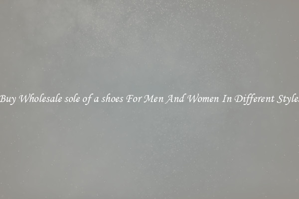 Buy Wholesale sole of a shoes For Men And Women In Different Styles