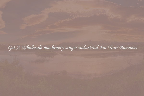 Get A Wholesale machinery singer industrial For Your Business