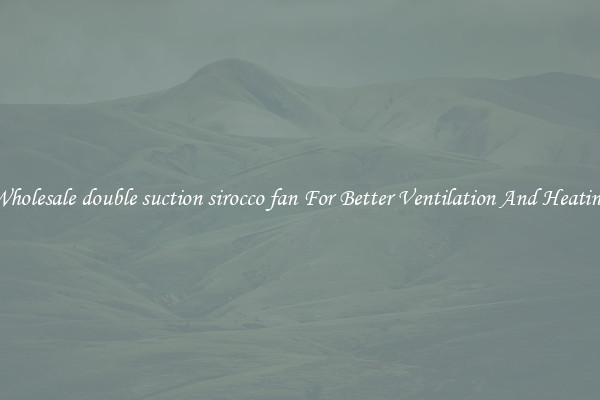 Wholesale double suction sirocco fan For Better Ventilation And Heating