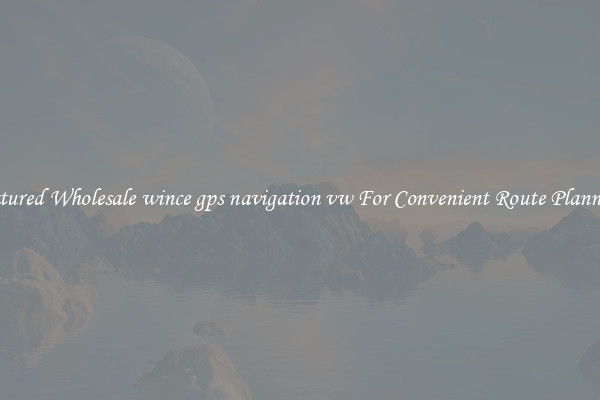 Featured Wholesale wince gps navigation vw For Convenient Route Planning 