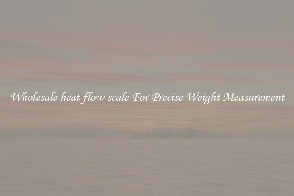 Wholesale heat flow scale For Precise Weight Measurement
