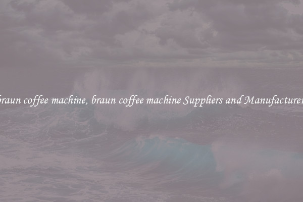 braun coffee machine, braun coffee machine Suppliers and Manufacturers