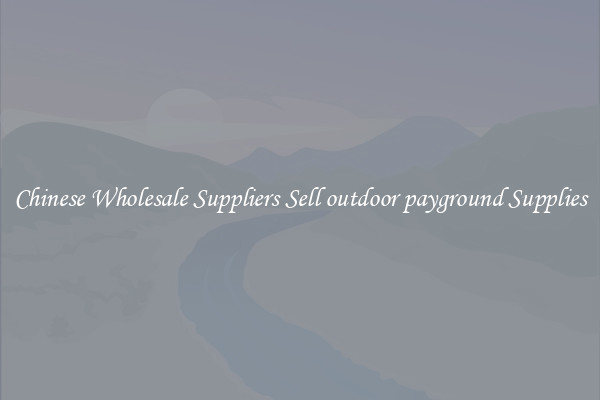 Chinese Wholesale Suppliers Sell outdoor payground Supplies