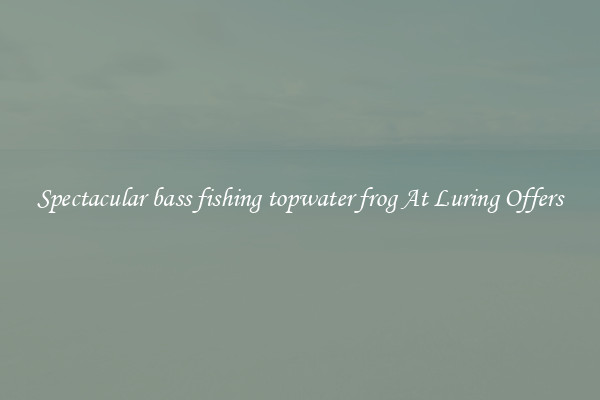 Spectacular bass fishing topwater frog At Luring Offers