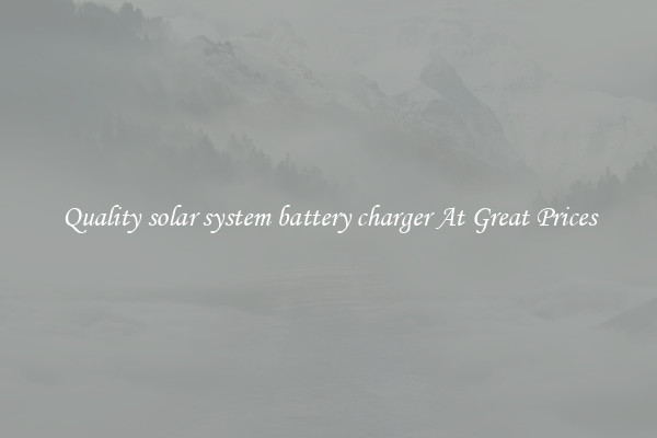 Quality solar system battery charger At Great Prices