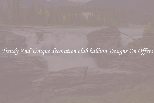 Trendy And Unique decoration club balloon Designs On Offers