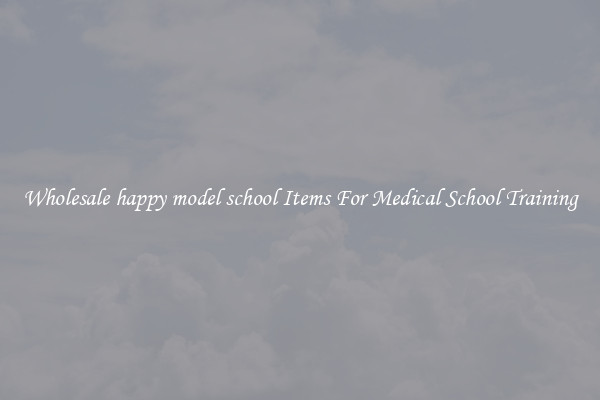 Wholesale happy model school Items For Medical School Training