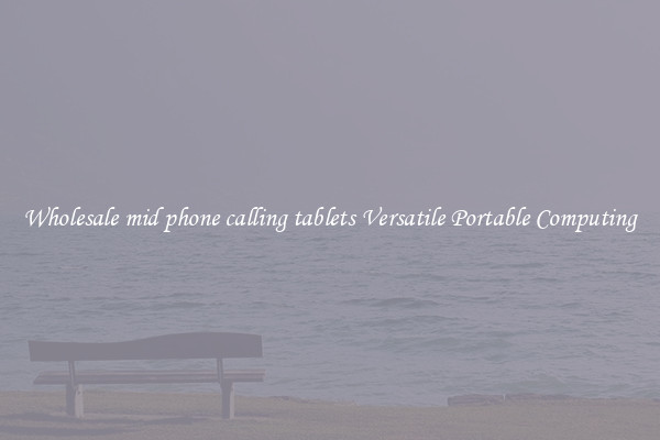 Wholesale mid phone calling tablets Versatile Portable Computing