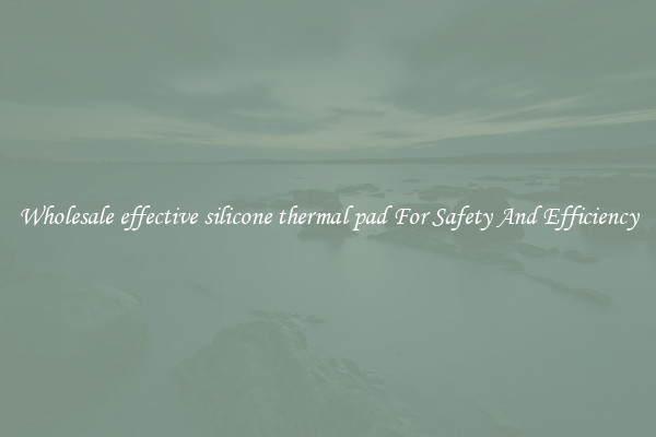 Wholesale effective silicone thermal pad For Safety And Efficiency