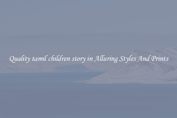 Quality tamil children story in Alluring Styles And Prints