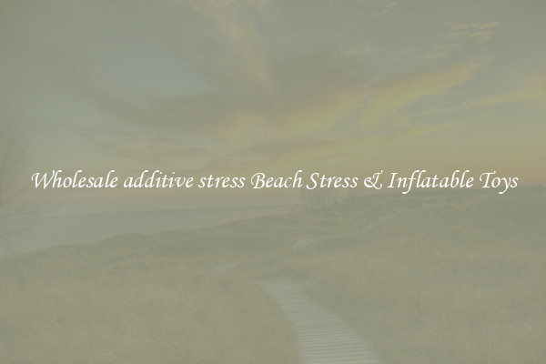 Wholesale additive stress Beach Stress & Inflatable Toys