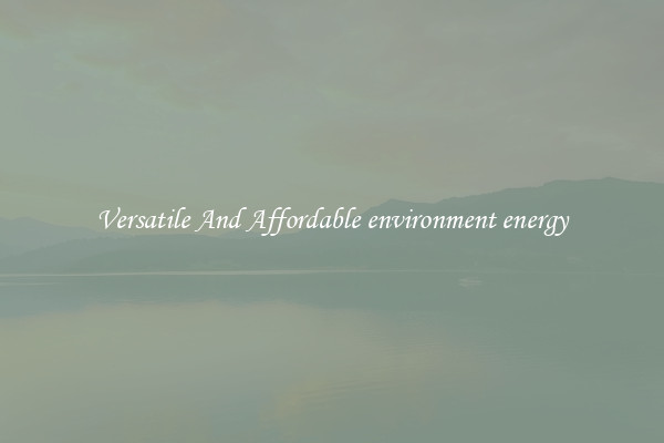 Versatile And Affordable environment energy